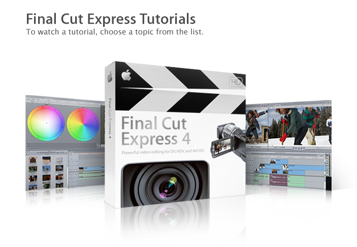 Final Cut Express Tutorials: To watch a tutorial, choose a topic from the list.